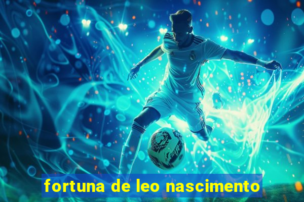 fortuna de leo nascimento